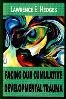 Facing Our Cumulative Developmental Trauma: An Interpersonal/Relational Approach by Hedges, Lawrence E.