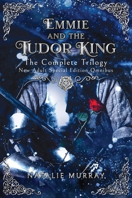 Emmie and the Tudor King: The Complete Trilogy, Special Edition New Adult Omnibus by Murray, Natalie