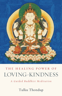 The Healing Power of Loving-Kindness: A Guided Buddhist Meditation by Thondup, Tulku