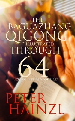 The Baguazhang Qigong Illustrated: through 64 I-Ching inspired Postures Paperback Independently Published