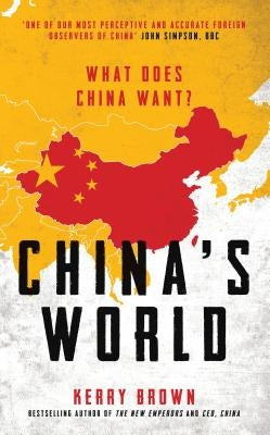 China's World: The Foreign Policy of the World's Newest Superpower by Brown, Kerry