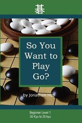 So You Want to Play Go? Paperback Sunday Go Publishing
