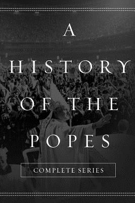 A History of the Popes: Complete Series Paperback Createspace Independent Publishing Platform