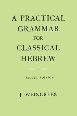 A Practical Grammar for Classical Hebrew by Weingreen, Jacob