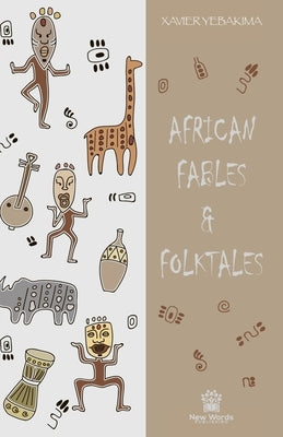 African Fables and Folktales: Stories, Parables and Folk Tales from all around Africa by Yebakima, Xavier