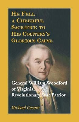 He Fell a Cheerful Sacrifice to His Country's Glorious Cause. General William Woodford of Virginia, Revolutionary War Patriot Paperback Heritage Books
