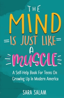 The Mind Is Just Like A Muscle: A Self-Help Book For Teens On Growing Up in Modern America Paperback Peacock Pen Press