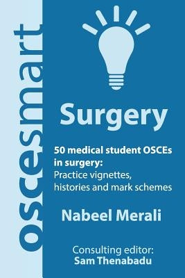 OSCEsmart - 50 medical student OSCEs in Surgery: Vignettes, histories and mark schemes for your finals. by Thenabadu, Sam