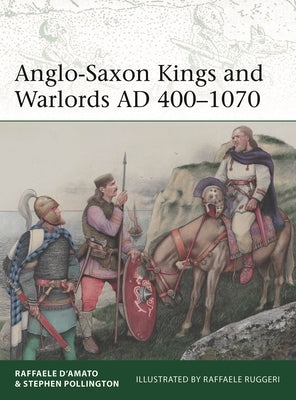 Anglo-Saxon Kings and Warlords Ad 400-1070 by D'Amato, Raffaele