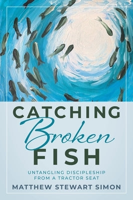 Catching Broken Fish: Untangling Discipleship From A Tractor Seat: Untangling Paperback Redemption Press