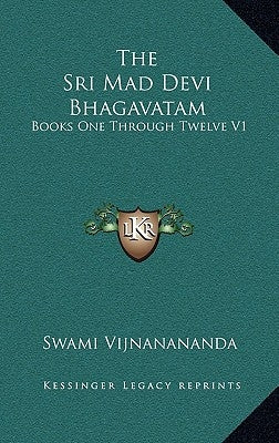 The Sri Mad Devi Bhagavatam: Books One Through Twelve V1 by Vijnanananda, Swami