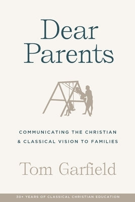 Dear Parents: Communicating the Christian & Classical Vision to Families Paperback Canon Press