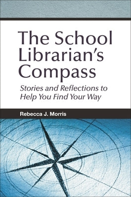 The School Librarian's Compass: Stories and Reflections to Help You Find Your Way Paperback Bloomsbury Libraries Unlimited