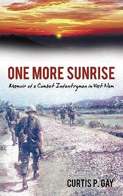 One More Sunrise: Memoir of a Combat Infantryman in Viet Nam by Gay, Curtis P.