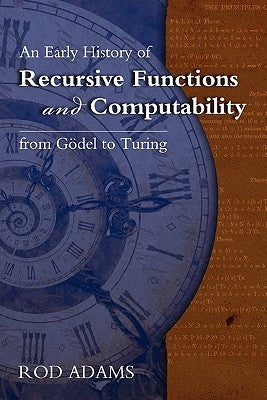 An Early History of Recursive Functions and Computability from Godel to Turing Paperback Docent Press