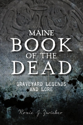 Maine Book of the Dead: Graveyard Legends and Lore Paperback History Press