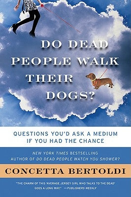 Do Dead People Walk Their Dogs?: Questions You'd Ask a Medium If You Had the Chance by Bertoldi, Concetta