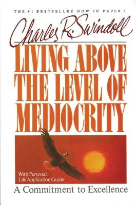 Living Above the Level of Mediocrity by Swindoll, Charles R.