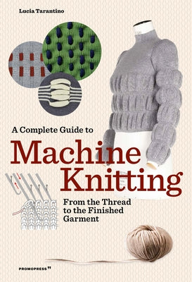 A Complete Guide to Machine Knitting: From the Thread to the Finished Garment by Tarantino, Lucia