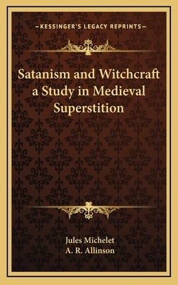 Satanism and Witchcraft a Study in Medieval Superstition by Michelet, Jules