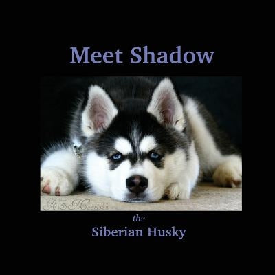 Meet Shadow the Siberian Husky: Meet Shadow by MacNiven, Rebecca