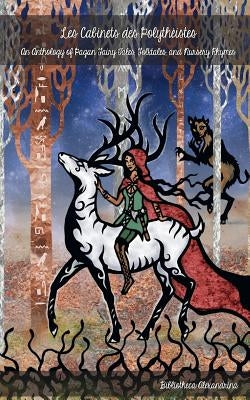 Les Cabinets des Polytheistes: An Anthology of Pagan Fairy Tales, Fables, and Nursery Rhymes Paperback Createspace Independent Publishing Platform