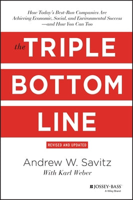 The Triple Bottom Line: How Today's Best-Run Companies Are Achieving Economic, Social and Environmental Success - And How You Can Too by Savitz, Andrew