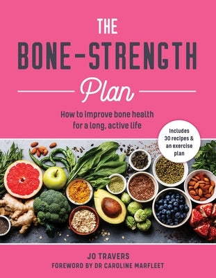 Bone-Strength Plan: How to Increase Bone Health to Live a Long, Active Life by Travers, Jo