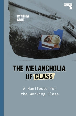 The Melancholia of Class: A Manifesto for the Working Class by Cruz, Cynthia