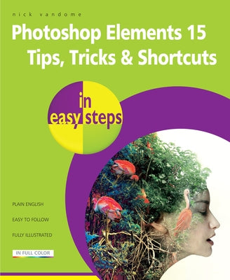 Photoshop Elements 15 Tips Tricks & Shortcuts in Easy Steps by Vandome, Nick