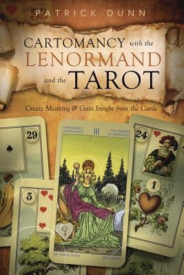 Cartomancy with the Lenormand and the Tarot: Create Meaning & Gain Insight from the Cards by Dunn, Patrick