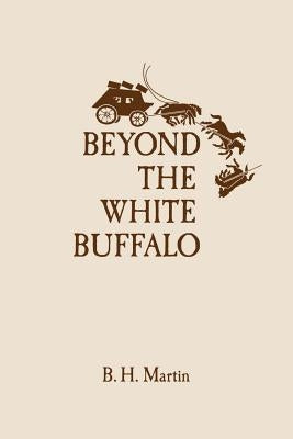 Beyond The White Buffalo by Martin, B. H.