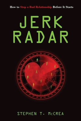 Jerk Radar: How to Stop a Bad Relationship Before It Starts by McCrea, Stephen T.