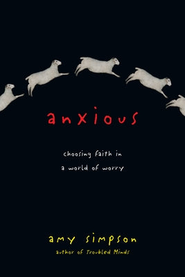 Anxious: Choosing Faith in a World of Worry by Simpson, Amy