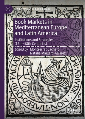 Book Markets in Mediterranean Europe and Latin America: Institutions and Strategies (15th-18th Centuries) by Cachero, Montserrat