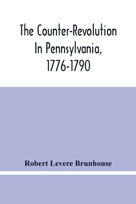 The Counter-Revolution In Pennsylvania, 1776-1790 Paperback Alpha Edition