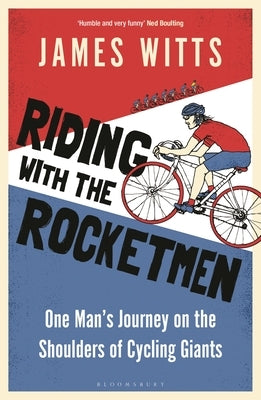 Riding with the Rocketmen: One Man's Journey on the Shoulders of Cycling Giants by Witts, James