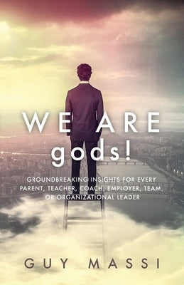 We Are gods!: Groundbreaking Insights for Every Parent, Teacher, Coach, Employer, Team, or Organizational Leader Paperback Trilogy Christian Publishing