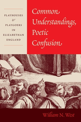 Common Understandings, Poetic Confusion: Playhouses and Playgoers in Elizabethan England Paperback University of Chicago Press