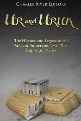 Ur and Uruk: The History and Legacy of the Ancient Sumerians' Two Most Important Cities Paperback Createspace Independent Publishing Platform
