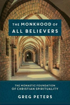 The Monkhood of All Believers: The Monastic Foundation of Christian Spirituality Paperback Baker Academic