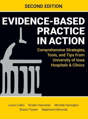 Evidence-Based Practice in Action, Second Edition: Comprehensive Strategies, Tools, and Tips From University of Iowa Hospitals & Clinics by Cullen, Laura