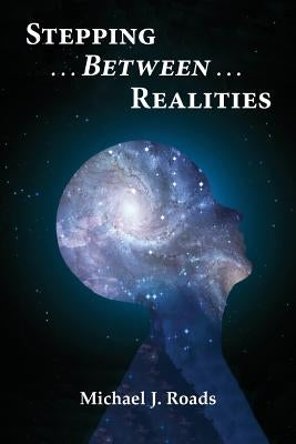 Stepping Between Realities by Roads, Michael J.