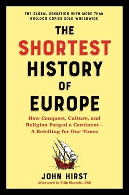 The Shortest History of Europe: How Conquest, Culture, and Religion Forged a Continent--A Retelling for Our Times by Hirst, John