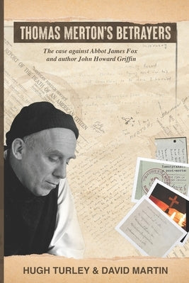 Thomas Merton's Betrayers: The case against Abbot James Fox and author John Howard Griffin Paperback Breathe Publishing