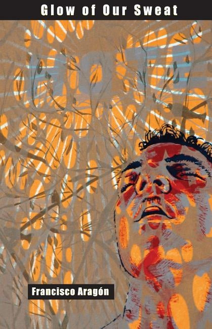 Glow of Our Sweat: Poems Paperback Scapegoat Press