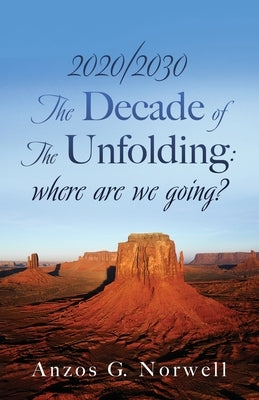 2020/2030: The Decade of The Unfolding: where are we going? by Norwell, Anzos G.