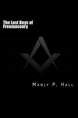 The Lost Keys of Freemasonry: or The Secret of Hiram Abiff by Hall, Manly P.