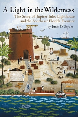 A Light in the Wilderness: The Story of Jupiter Inlet Lighthouse and the Southeast Florida Frontier Paperback Pharos Books