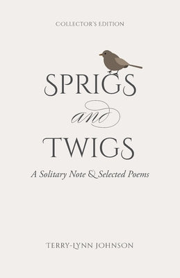 Sprigs and Twigs: A Solitary Note & Selected Poems (Collector's Edition) by Johnson, Terry-Lynn